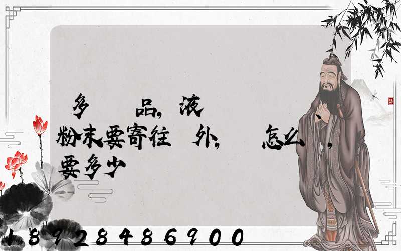 多種樣品,液體、粉末要寄往國外,該怎么辦,要多少錢